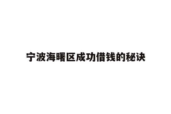 详细阅读:宁波海曙区成功借钱的秘诀 宁波海曙区成功借钱的秘诀