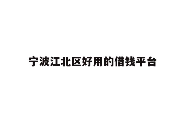 详细阅读:宁波江北区好用的借钱平台 宁波江北区好用的借钱平台