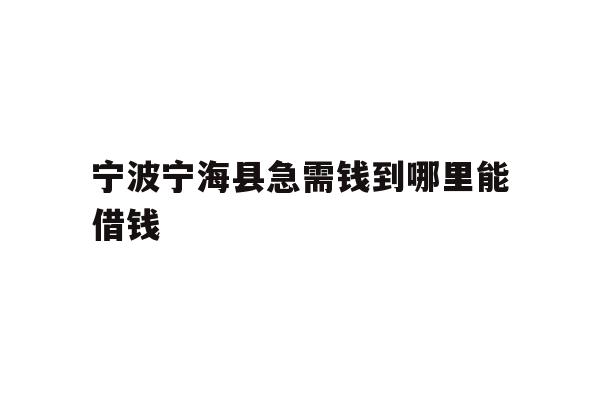 宁波宁海县急需钱到哪里能借钱