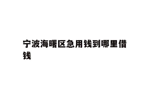 详细阅读:宁波海曙区急用钱到哪里借钱 宁波海曙区急用钱到哪里借钱
