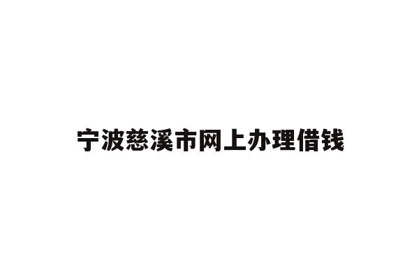 详细阅读:宁波慈溪市网上办理借钱 宁波慈溪市网上办理借钱