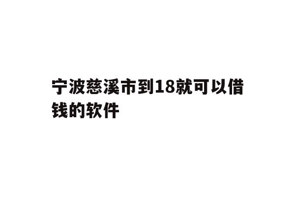 详细阅读:宁波慈溪市到18就可以借钱的软件 宁波慈溪市到18就可以借钱的软件