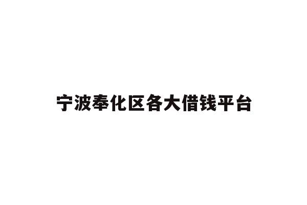 详细阅读:宁波奉化区各大借钱平台 宁波奉化区各大借钱平台