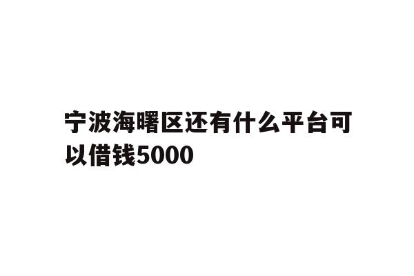 宁波海曙区还有什么平台可以借钱5000