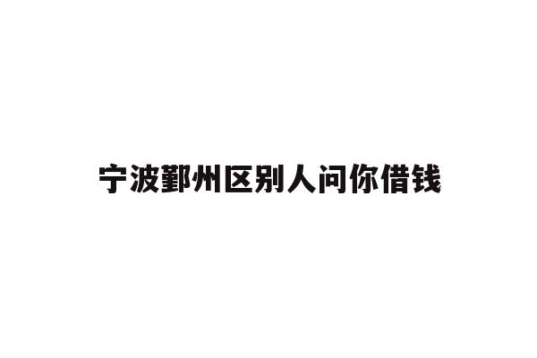 宁波鄞州区别人问你借钱