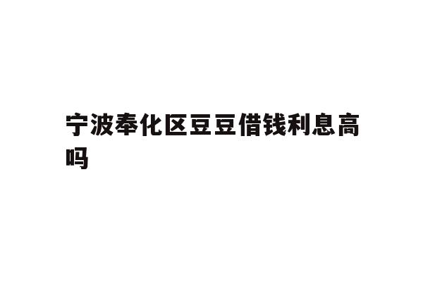 宁波奉化区豆豆借钱利息高吗
