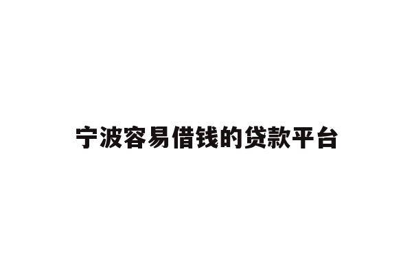 宁波容易借钱的贷款平台
