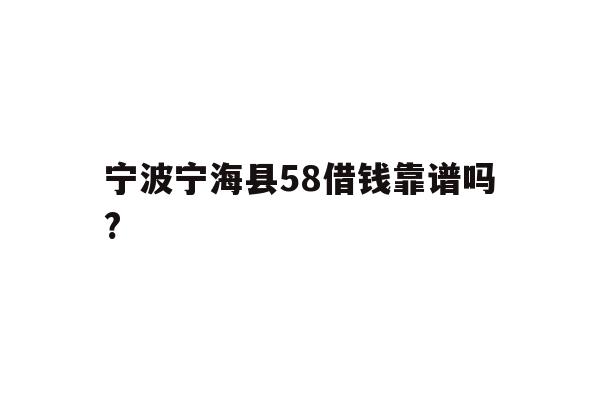 宁波宁海县58借钱靠谱吗?