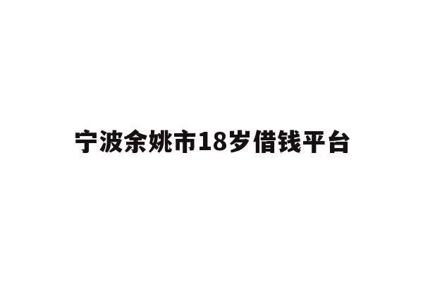 宁波余姚市18岁借钱平台