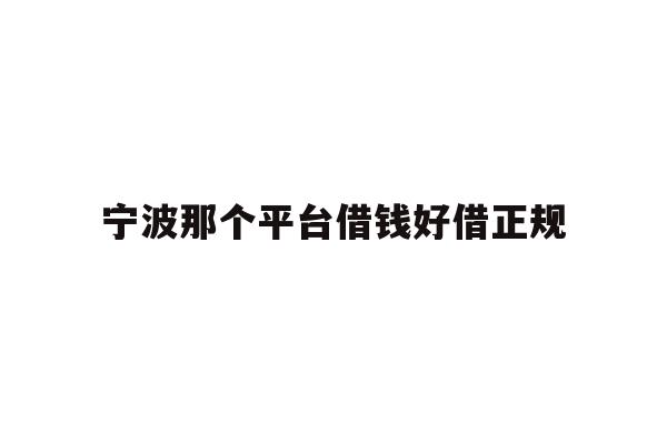 宁波那个平台借钱好借正规
