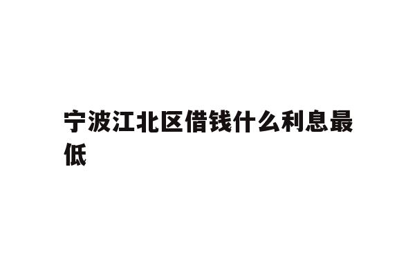 宁波江北区借钱什么利息最低