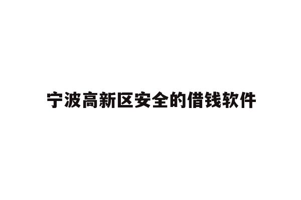 宁波高新区安全的借钱软件