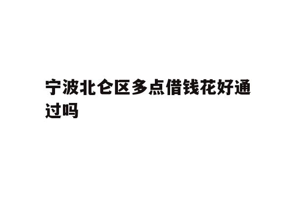 宁波北仑区多点借钱花好通过吗