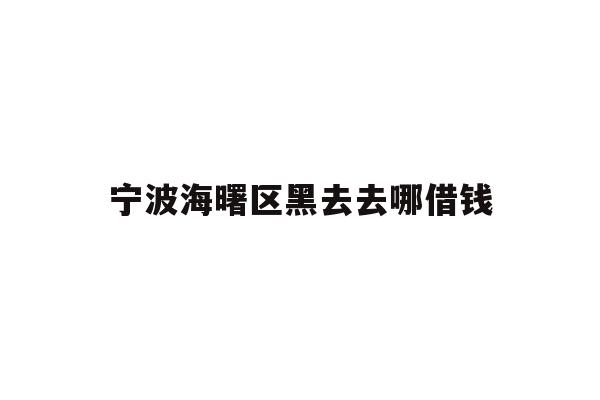 宁波海曙区黑去去哪借钱