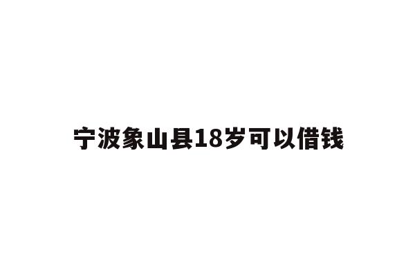 宁波象山县18岁可以借钱